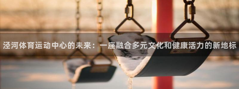 泾河体育运动中心的未来：一座融合多元文化和健康活力的新地标