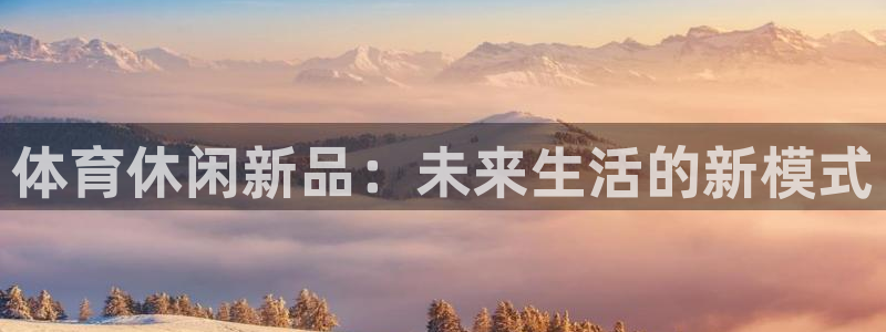 体育休闲新品：未来生活的新模式