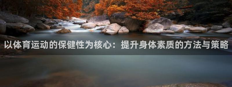 以体育运动的保健性为核心：提升身体素质的方法与策略